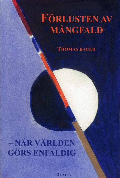 Förlusten av mångfald : när världen görs enfaldig; Thomas Bauer; 2019