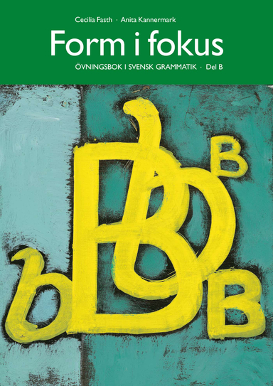 Form i fokus : övningar i svensk grammatik. Del B; Cecilia Fasth, Anita Kannermark; 1997