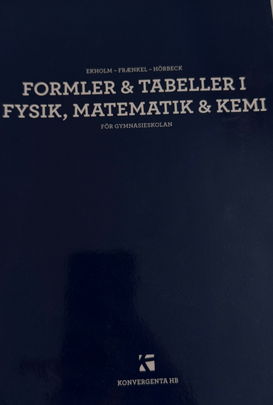 Formler & tabeller i fysik, matematik & kemi för gymnasieskolan; Per Uno Ekholm, Lars Fraenkel, Sven Hörbeck; 2014