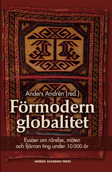 Förmodern globalitet : essäer om rörelse, möten och fjärran ting under 10 000 år; Eva Andersson, Anders Andrén, Hans Bolin, Jan von Bonsdorff, Kerstin Cassel, Mohammad Fazlhashemi, Dominic Ingemark, Carina Jacobsson, Björn Nilsson, Mats Roslund, Elisabeth Rudebeck, Fredrik Svanberg, Torun Zachrisson; 2011