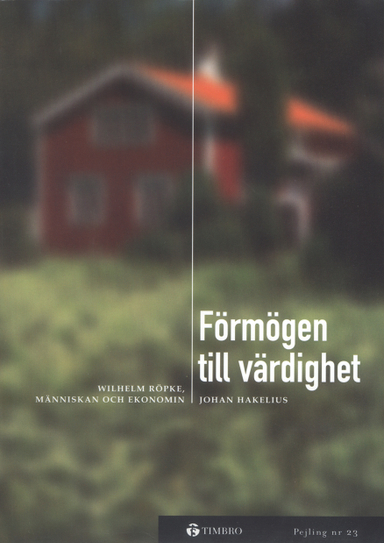 Förmögen till värdighet -Wilhelm Röpke, människan och ekonomin; Johan Hakelius; 1999