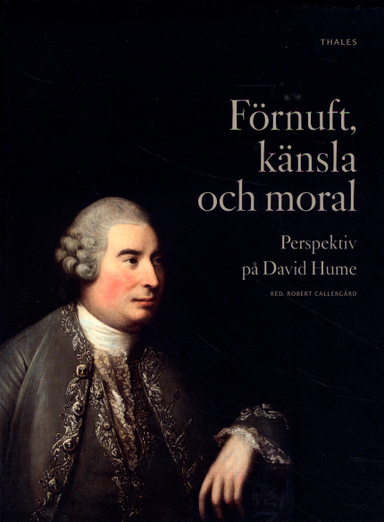 Förnuft, känsla och moral : perspektiv på David Hume; Karl Axelsson, Henrik Bohlin, Robert Callergård, Staffan Carlshamre, Åsa Carlsson, Kent Gustavsson, Lena Halldenius, Jonas Olson, Marcel Quarfood, Håkan Salwén; 2011