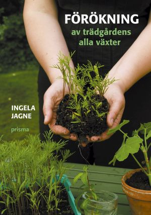 Förökning av trädgårdens alla växter; Ingela Jagne; 2006