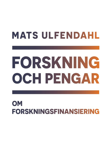 Forskning och pengar : om forskningsfinansiering; Mats Ulfendahl; 2022