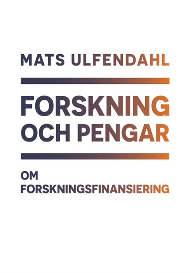 Forskning och pengar : om forskningsfinansiering; Mats Ulfendahl; 2022