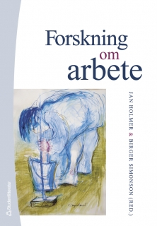 Forskning om arbete; Jan Holmer, Roland Kadefors, Ingela Thylefors, Per-Olof Thång, Torbjörn Stjernberg, Jan Ch Karlsson, Lena Gonäs, Bernt Schiller, Birger Simonson; 2006