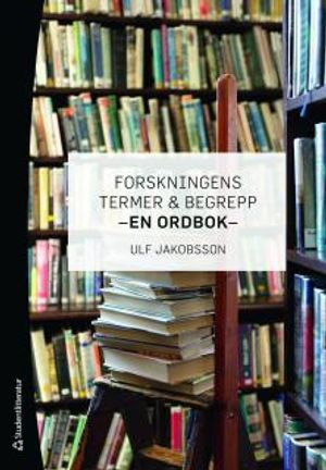 Forskningens termer och begrepp : en ordbok; Ulf Jakobsson; 2011