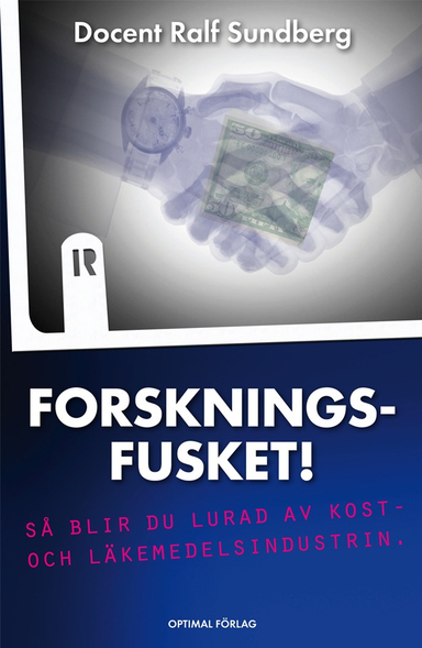 Forskningsfusket! : så blir du lurad av kost- och läkemedelsindustrin; Ralf Sundberg; 2011