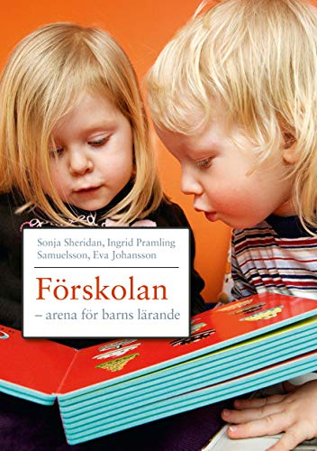 Förskolan - arena för barns lärande; Sonja Sheridan, Ingrid Pramling Samuelsson, Eva Johansson; 2010