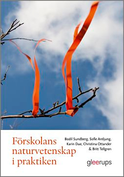 Förskolans naturvetenskap i praktiken; Bodil Sundberg, Sofie Areljung, Karin Due, Christina Ottander, Britt Tellgren; 2016