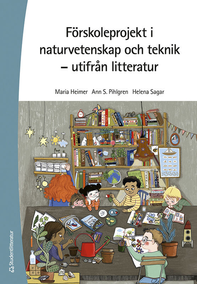 Förskoleprojekt i naturvetenskap och teknik : utifrån litteratur; Maria Heimer, Ann S Pihlgren, Helena Sagar; 2024