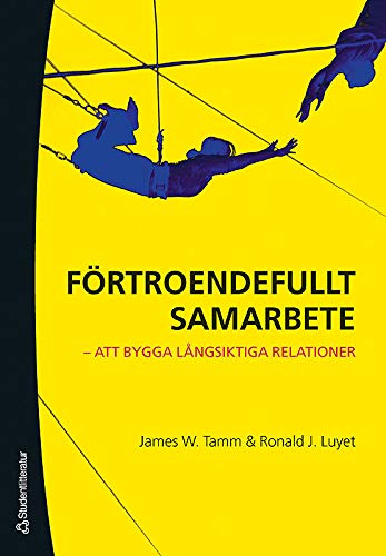 Förtroendefullt samarbete : att bygga långsiktiga relationer; James W Tamm, Ronald J Luyet; 2006