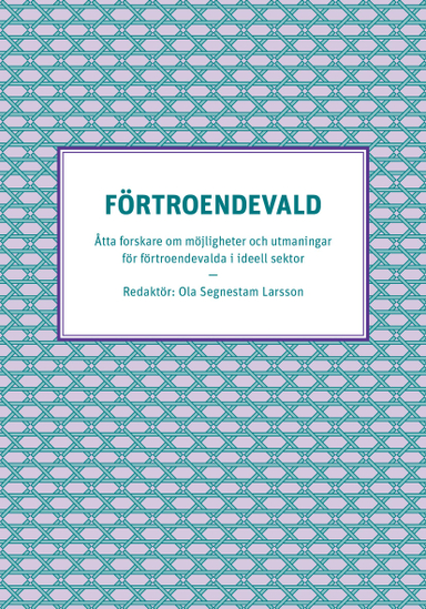 Förtroendevald - Åtta forskare om möjligheter och utmaningar för förtroendevalda i ideell sektor; Ola Segnestam Larsson, Jenny Madestam; 2015