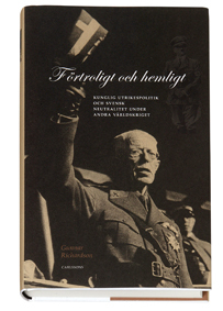Förtroligt och hemligt : kunglig utrikespolitik och svensk neutralitet under andra världskriget; Gunnar Richardson; 2007