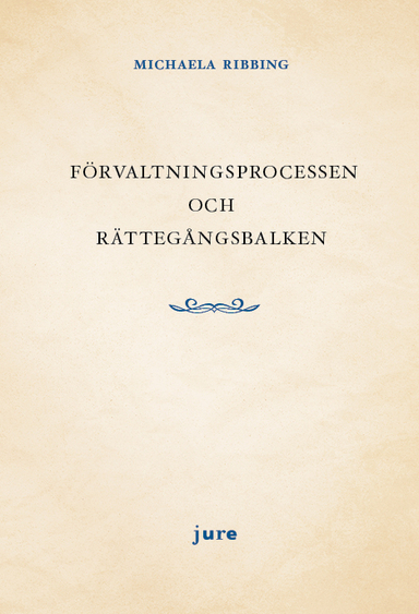 Förvaltningsprocessen och rättegångsbalken; Michaela Ribbing; 2018