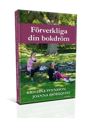 Förverkliga din bokdröm; Joanna Björkqvist, Kristina Svensson; 2012