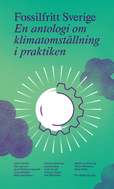 Fossilfritt Sverige : en antologi om klimatomställning i praktiken; Astrid Kander, Max Jerneck, Jens Portinson Hylander, Rikard Warlenius, Malin Malim, Anna Wallsten, Karolina Isaksson, Malin Henriksson, Mikael von Knorring; 2020