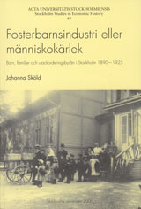 Fosterbarnsindustri eller människokärlek : barn, familjer och utackorderingsbyrån i Stockholm 1890-1925; Johanna Sköld; 2006