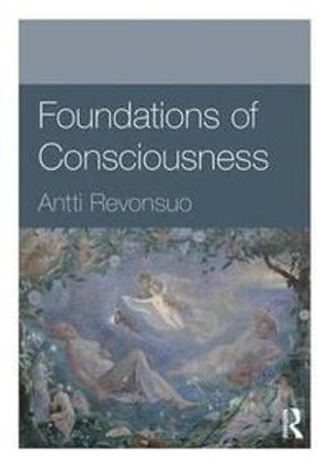 Foundations of consciousness; Antti Revonsuo; 2018