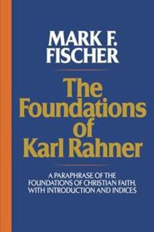 Foundations of Karl Rahner; Mark F Fischer; 2005