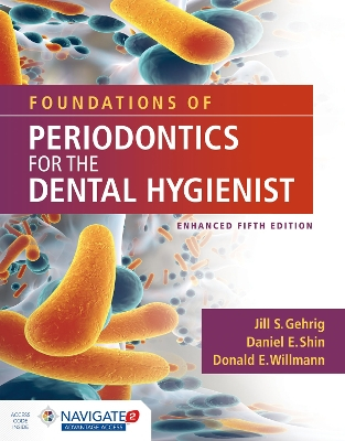 Foundations Of Periodontics For The Dental Hygienist, Enhanced; Jill S Gehrig, Daniel E Shin, Donald E Willmann; 2020