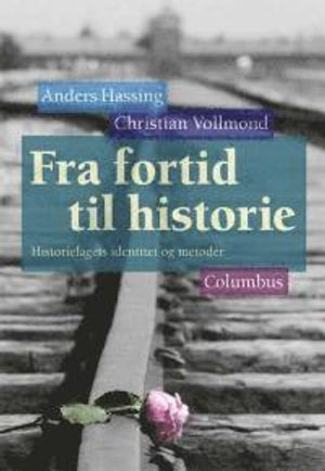 Fra fortid til historie. Historiefagets identitet og metoder; Christian Vollmond, Anders Hassing; 2016