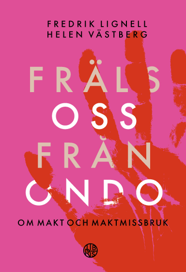 Fräls oss från ondo : om makt och maktmissbruk; Fredrik Lignell, Helen Västberg; 2020