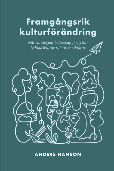 Framgångsrik kulturförändring : När salutogent ledarskap förflyttar lydnadskultur till ansvarskultur; Anders Hanson; 2023