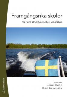 Framgångsrika skolor - mer om struktur, kultur, ledarskap; Jonas Höög, Olof Johansson, Björn Ahlström, Katarina Norberg, Anders Olofsson, Monika Törnsén, Helene Ärlestig; 2014