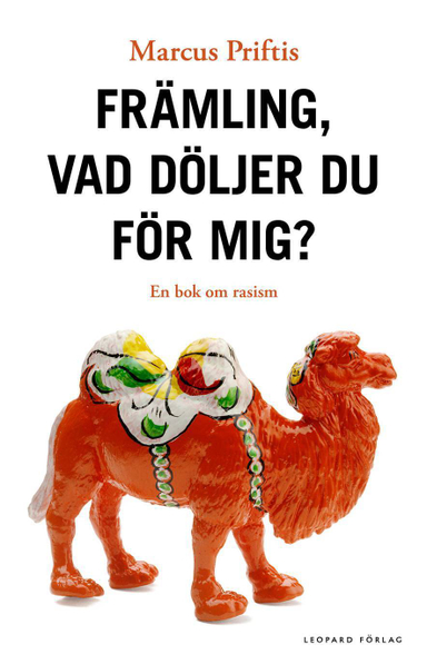 Främling, vad döljer du för mig? : en bok om rasism; Marcus Priftis; 2012