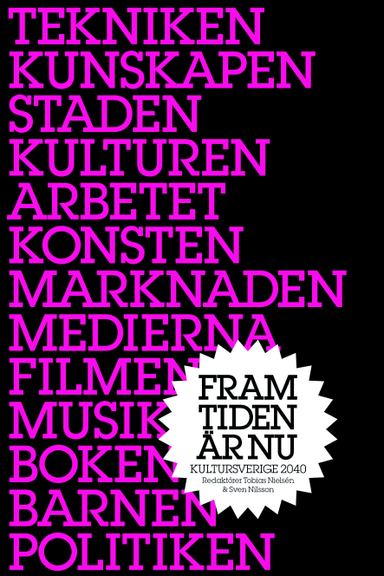 Framtiden är nu : Kultursverige 2040; Sven-Eric Liedman, Rasmus Fleischer, Evelina Wahlqvist, Jan Åman, Daniel Johansson, Nicklas Lundblad, Emma Stenström, Lars Åberg, Bo Rothstein, Vanja Hermele, Lars Melin, Rudolf Antoni, Anders Rydell, Hynek Pallas, Owe Ronström, Ann Steiner, Annina Rabe, Bo Nilsson; 2010