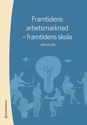 Framtidens arbetsmarknad - framtidens skola; Jan Hylén; 2019