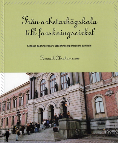 Från arbetarhögskola till forskningscirkel : svenska bildningsvägar i utbildningsexpansionens samhälle; Kenneth Abrahamsson; 2007