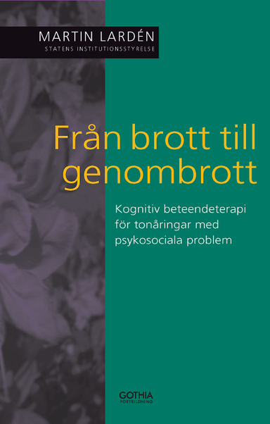 Från brott till genombrott : kognitiv beteendeterapi för tonåringar med psykosociala problem; Martin Lardén; 2009