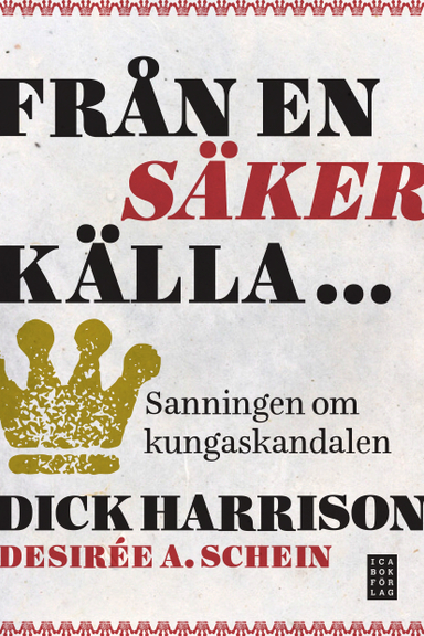 Från en säker källa... sanningen om kungaskandalen; Desirée A. Schein, Dick Harrison; 2012