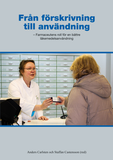 Från förskrivning till användning : farmaceutens roll för en bättre läkemedelsanvändning; Anders Carlsten, Staffan Castensson; 2011