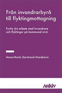 Från invandrarbyrå till flyktingmottagning : fyrtio års arbete med invandrar; Anna-Maria Sarstrand Marekovic; 2011