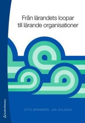 Från lärandets loopar till lärande organisationer; Otto Granberg, Jon Ohlsson; 2009