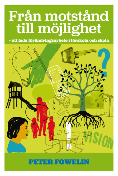 Från motstånd till möjlighet : att leda förändringsarbete i förskola och skola; Peter Fowelin; 2012