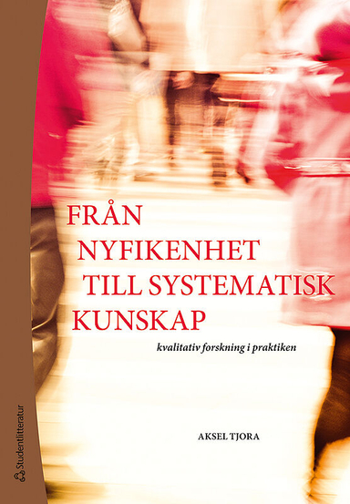 Från nyfikenhet till systematisk kunskap : kvalitativ forskning i praktiken; Aksel Tjora; 2012