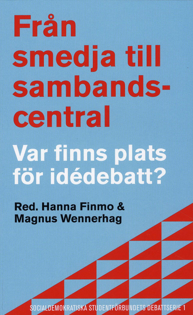 Från smedja till sambandscentral : var finns plats för idédebatt?; Jenny Andersson, Håkan A Bengtsson, Bo Bernhardsson, Kajsa Borgnäs, Göran Eriksson, Hanna Finmo, Klas Gustavsson, Sverker Gustavsson, Jörgen Hammarin, Morgan Johansson, Katrine Kielos, Enn Kokk, Ingemar Lindberg, Anne-Marie Lindgren, Camilla Lundberg Ney, Jonas Morian, Cecilia von Otter, Olle Sahlström, Crister Skoglund, Per Sonneby, Eric Sundström, Göran Therborn, Magnus Wennerhag, Johan Wikström; 2008