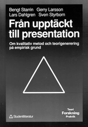 Från upptäckt till presentation : Om kvalitativ metod och teorigenerering på empirisk grund; Bengt Starrin, Lars Dahlgren, Gerry Larsson, Sven Styrborn; 1991