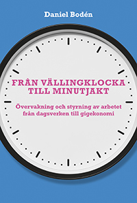 Från vällingklocka till minutjakt : övervakning och styrning av arbetet från dagsverken till gigekonomi; Daniel Bodén; 2023