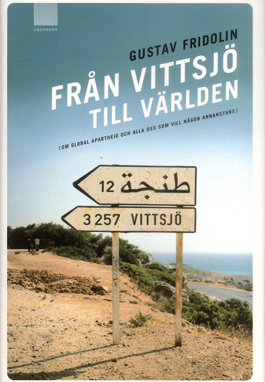 Från Vittsjö till världen : om global apartheid och alla oss som vill någon annanstans; Gustav Fridolin; 2006