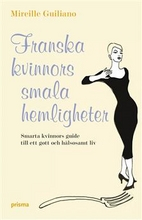 Franska kvinnors smala hemligheter : [smarta kvinnors guide till ett gott och hälsosamt liv]; Mireille Guiliano; 2006