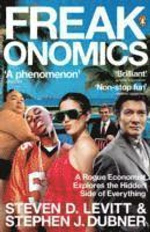 Freakonomics: A Rogue Economist Explores the Hidden Side of Everything; Steven D Levitt, Stephen J Dubner; 2006