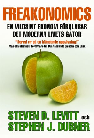 Freakonomics : en vildsint ekonom förklarar det moderna livets gåtor; Steven D. Levitt, Stephen J. Dubner; 2006