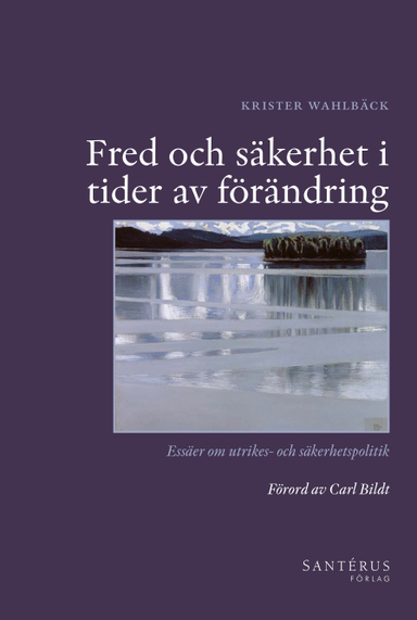 Fred och säkerhet i tider av förändring : essäer om utrikes- och säkerhetspolitik; Krister Wahlbäck, Carl Bildt; 2014