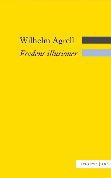 Fredens illusioner : det svenska nationella försvarets nedgång och fall 1988-2009; Wilhelm Agrell; 2011