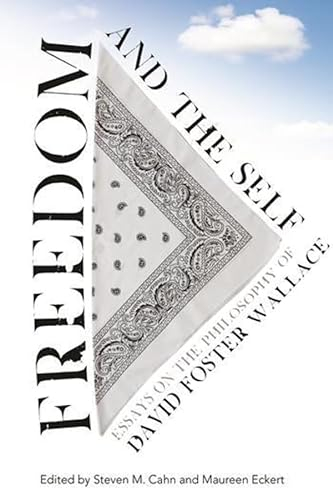 Freedom and the self : essays on the philosophy of David Foster Wallace; Steven M. Cahn; 2015